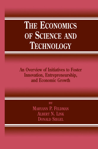 The Economics of Science and Technology: An Overview of Initiatives to Foster Innovation, Entrepreneurship, and Economic Growth book cover by M.P. Feldman, Albert N. Link, Donald S. Siegel