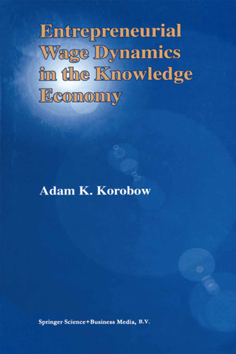 Entrepreneurial Wage Dynamics in the Knowledge Economy book cover by Adam K. Korobow