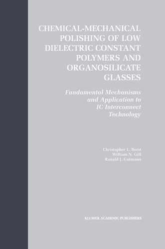 Chemical-Mechanical Polishing of Low Dielectric Constant Polymers and Organosilicate Glasses: Fundamental Mechanisms and Application to IC Interconnect Technology book cover by Christopher Lyle Borst, William N. Gill, Ronald J. Gutmann
