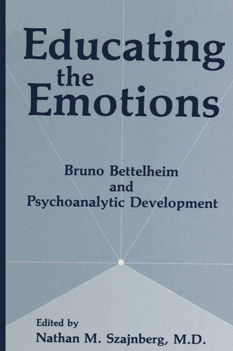 Educating the Emotions: Bruno Bettelheim and Psychoanalytic Development book cover by N.M. Szajnberg