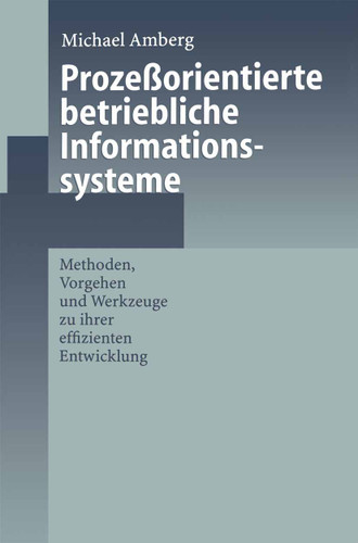 Prozeßorientierte betriebliche Informationssysteme: Methoden, Vorgehen und Werkzeuge zu ihrer effizienten Entwicklung book cover by Michael Amberg