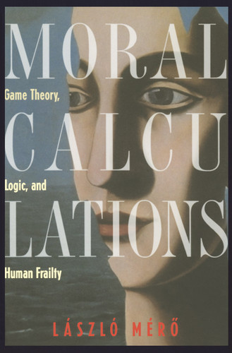 Moral Calculations: Game Theory, Logic, and Human Frailty book cover by Laszlo Mero