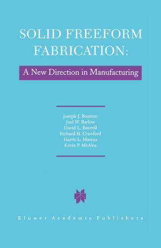 Solid Freeform Fabrication: A New Direction in Manufacturing: with Research and Applications in Thermal Laser Processing book cover by J.J. Beaman, John W. Barlow, D.L. Bourell, R.H. Crawford, H.L. Marcus, K.P. McAlea