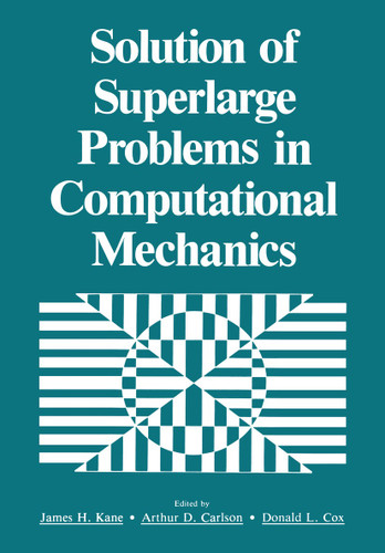 Solution of Superlarge Problems in Computational Mechanics book cover by James H. Kane