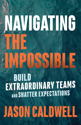 Navigating the Impossible: Build Extraordinary Teams and Shatter Expectations book cover by Jason Caldwell