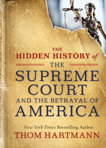 The Hidden History of the Supreme Court and the Betrayal of America (The Thom Hartmann Hidden History Series) book cover by Thom Hartmann