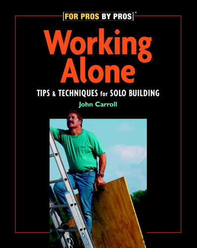 Working Alone: Tips & Techniques for Solo Building (For Pros by Pros) book cover by John Carroll