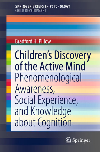 Children’s Discovery of the Active Mind: Phenomenological Awareness, Social Experience, and Knowledge About Cognition (SpringerBriefs in Psychology) book cover by Bradford H. Pillow