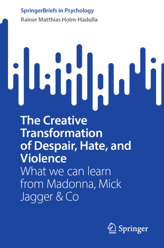 The Creative Transformation of Despair, Hate, and Violence: What we can learn from Madonna, Mick Jagger & Co (SpringerBriefs in Psychology) book cover by Rainer Matthias Holm-Hadulla