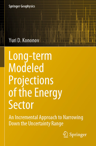 Long-term Modeled Projections of the Energy Sector: An Incremental Approach to Narrowing Down the Uncertainty Range (Springer Geophysics) book cover by Yuri D. Kononov