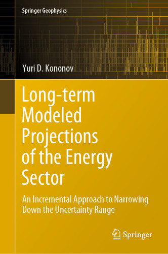 Long-term Modeled Projections of the Energy Sector: An Incremental Approach to Narrowing Down the Uncertainty Range (Springer Geophysics) book cover by Yuri D. Kononov