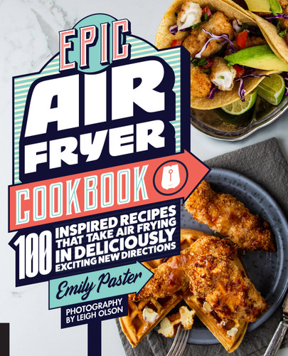 Epic Air Fryer Cookbook: 100 Inspired Recipes That Take Air-Frying in Deliciously Exciting New Directions book cover by Emily Paster