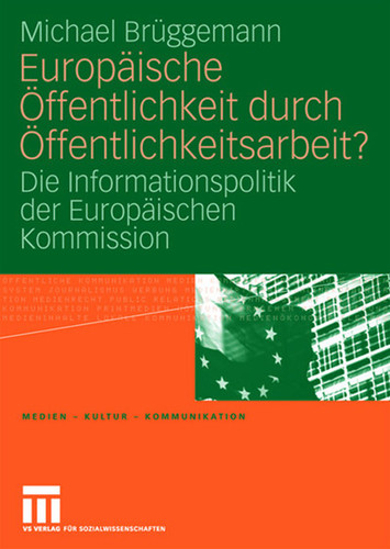 Europäische Öffentlichkeit durch Öffentlichkeitsarbeit?: Die Informationspolitik der Europäischen Kommission (Medien • Kultur • Kommunikation) book cover by Michael Brüggemann