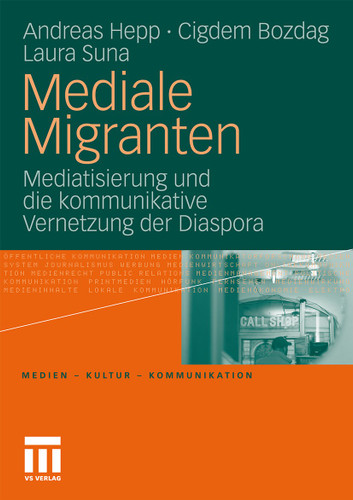 Mediale Migranten: Mediatisierung und die kommunikative Vernetzung der Diaspora (Medien • Kultur • Kommunikation) book cover by Andreas Hepp, Cigdem Bozdag, Laura Suna