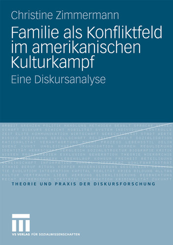 Familie als Konfliktfeld im amerikanischen Kulturkampf: Eine Diskursanalyse (Theorie und Praxis der Diskursforschung) book cover by Christine Zimmermann