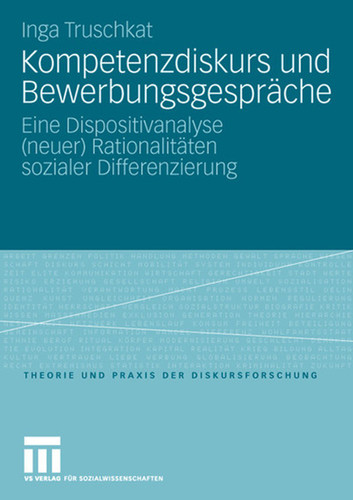 Kompetenzdiskurs und Bewerbungsgespräche: Eine Dispositivanalyse (neuer) Rationalitäten sozialer Differenzierung (Theorie und Praxis der Diskursforschung) book cover by Inga Truschkat