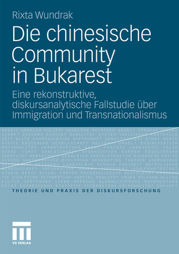 Die chinesische Community in Bukarest: Eine rekonstruktive, diskursanalytische Fallstudie über Immigration und Transnationalismus (Theorie und Praxis der Diskursforschung) book cover by Rixta Wundrak
