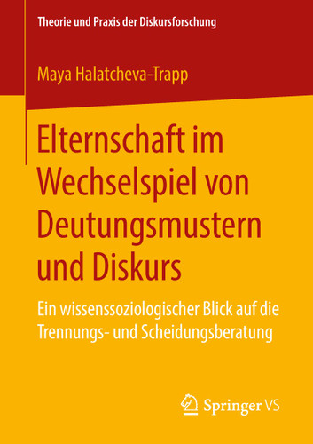 Elternschaft im Wechselspiel von Deutungsmustern und Diskurs: Ein wissenssoziologischer Blick auf die Trennungs- und Scheidungsberatung (Theorie und Praxis der Diskursforschung) book cover by Maya Halatcheva-Trapp
