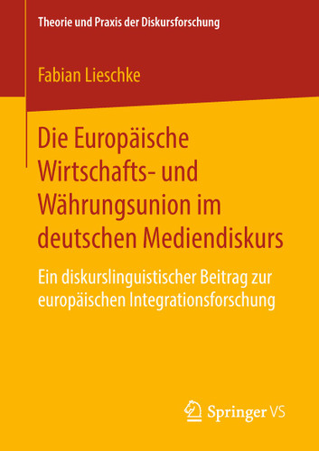 Die Europäische Wirtschafts- und Währungsunion im deutschen Mediendiskurs: Ein diskurslinguistischer Beitrag zur europäischen Integrationsforschung (Theorie und Praxis der Diskursforschung) book cover by Fabian Lieschke