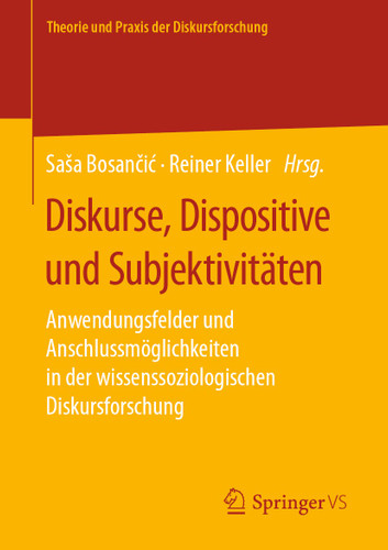 Diskurse, Dispositive und Subjektivitäten: Anwendungsfelder und Anschlussmöglichkeiten in der wissenssoziologischen Diskursforschung (Theorie und Praxis der Diskursforschung) book cover by 
