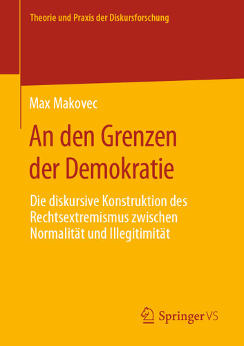 An den Grenzen der Demokratie: Die diskursive Konstruktion des Rechtsextremismus zwischen Normalität und Illegitimität (Theorie und Praxis der Diskursforschung) book cover by Max Makovec