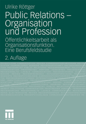 Public Relations - Organisation und Profession: Öffentlichkeitsarbeit als Organisationsfunktion. Eine Berufsfeldstudie (Organisationskommunikation) book cover by Ulrike Röttger