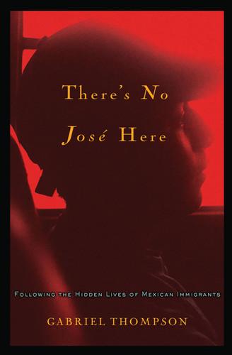 There's No Jose Here: Following the Hidden Lives of Mexican Immigrants book cover by Gabriel Thompson