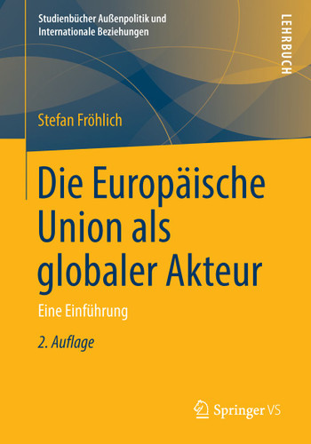 Die Europäische Union als globaler Akteur: Eine Einführung (Studienbücher Außenpolitik und Internationale Beziehungen) book cover by Stefan Fröhlich