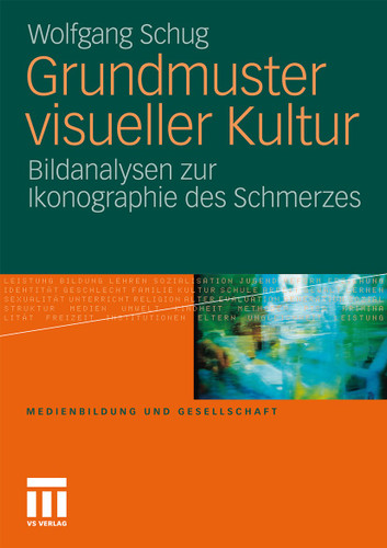 Grundmuster visueller Kultur: Bildanalysen zur Ikonographie des Schmerzes (Medienbildung und Gesellschaft #21) book cover by Wolfgang Schug