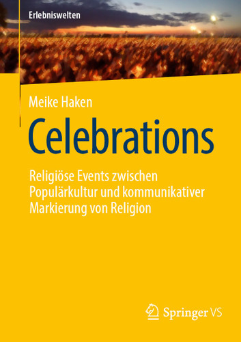 Celebrations: Religiöse Events zwischen Populärkultur und kommunikativer Markierung von Religion (Erlebniswelten) book cover by Meike Haken