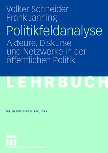 Politikfeldanalyse: Akteure, Diskurse und Netzwerke in der öffentlichen Politik (Grundwissen Politik #43) book cover by Volker Schneider, Frank Janning