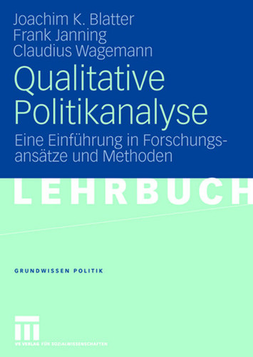 Qualitative Politikanalyse: Eine Einführung in Forschungsansätze und Methoden (Grundwissen Politik #44) book cover by Joachim Blatter, Frank Janning, Claudius Wagemann
