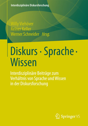 Diskurs - Sprache - Wissen: Interdisziplinäre Beiträge zum Verhältnis von Sprache und Wissen in der Diskursforschung (Interdisziplinäre Diskursforschung) book cover by 