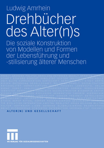 Drehbücher des Alter(n)s: Die soziale Konstruktion von Modellen und Formen der Lebensführung und -stilisierung älterer Menschen (Alter(n) und Gesellschaft #17) book cover by Ludwig Amrhein