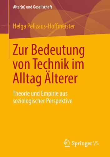 Zur Bedeutung von Technik im Alltag Älterer: Theorie und Empirie aus soziologischer Perspektive (Alter(n) und Gesellschaft #24) book cover by Helga Pelizäus-Hoffmeister