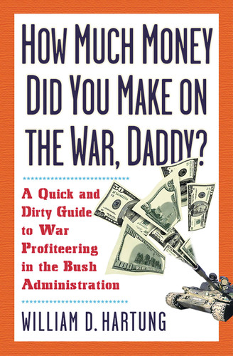 How Much Are You Making on the War, Daddy?: A Quick and Dirty Guide to War Profiteering in the Bush Administration book cover by William D Hartung