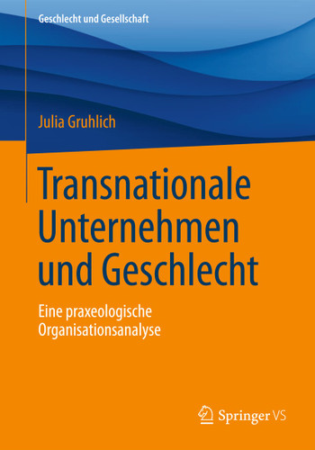Transnationale Unternehmen und Geschlecht: Eine praxeologische Organisationsanalyse (Geschlecht und Gesellschaft #63) book cover by Julia Gruhlich