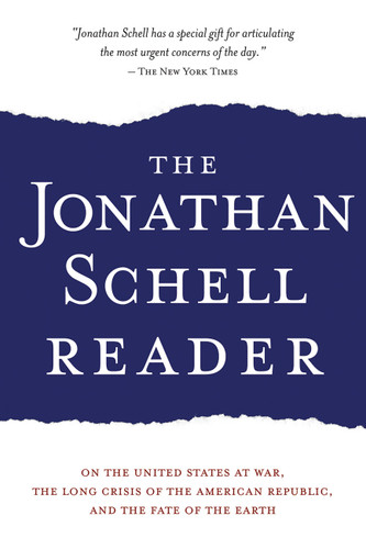 The Jonathan Schell Reader: On the United States at War, the Long Crisis of the American Republic, and the Fate of the Earth book cover by Jonathan Schell