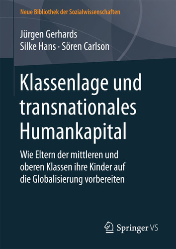 Klassenlage und transnationales Humankapital: Wie Eltern der mittleren und oberen Klassen ihre Kinder auf die Globalisierung vorbereiten (Neue Bibliothek der Sozialwissenschaften) book cover by Jürgen Gerhards, Silke Hans, Sören Carlson