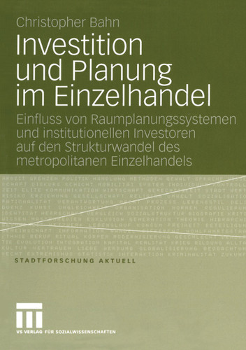 Investition und Planung im Einzelhandel: Einfluss von Raumplanungssystemen und institutionellen Investoren auf den Strukturwandel des metropolitanen Einzelhandels (Stadtforschung aktuell #108) book cover by Christopher Bahn