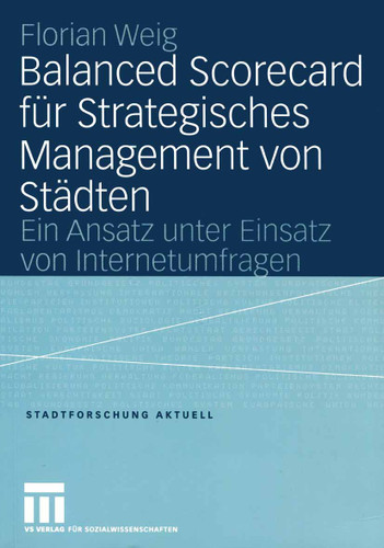 Balanced Scorecard für Strategisches Management von Städten: Ein Ansatz unter Einsatz von Internetumfragen (Stadtforschung aktuell #100) book cover by Florian Weig