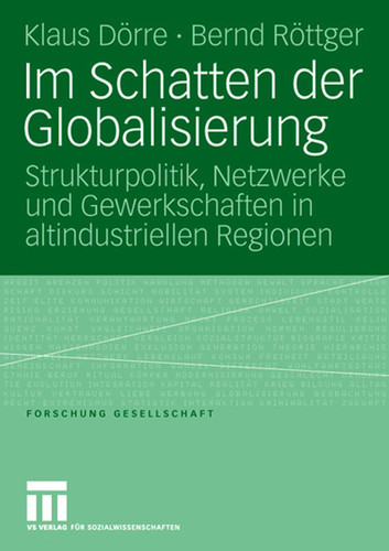 Im Schatten der Globalisierung: Strukturpolitik, Netzwerke und Gewerkschaften in altindustriellen Regionen (Forschung Gesellschaft) book cover by Klaus Dörre, Bernd Röttger
