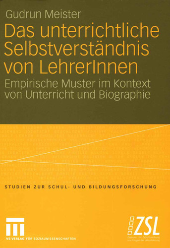 Das unterrichtliche Selbstverständnis von LehrerInnen: Empirische Muster im Kontext von Unterricht und Biographie (Studien zur Schul- und Bildungsforschung #21) book cover by Gudrun Meister