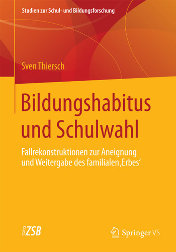 Bildungshabitus und Schulwahl: Fallrekonstruktionen zur Aneignung und Weitergabe des familialen 'Erbes' (Studien zur Schul- und Bildungsforschung #52) book cover by Sven Thiersch
