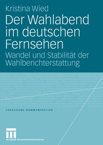 Der Wahlabend im deutschen Fernsehen: Wandel und Stabilität der Wahlberichterstattung (Forschung Kommunikation) book cover by Kristina Wied