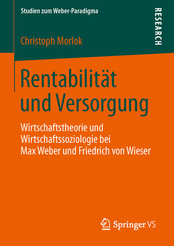 Rentabilität und Versorgung: Wirtschaftstheorie und Wirtschaftssoziologie bei Max Weber und Friedrich von Wieser (Studien zum Weber-Paradigma) book cover by Christoph Morlok