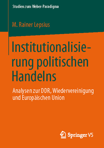 Institutionalisierung politischen Handelns: Analysen zur DDR, Wiedervereinigung und Europäischen Union (Studien zum Weber-Paradigma) book cover by M. Rainer Lepsius