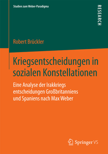 Kriegsentscheidungen in sozialen Konstellationen: Eine Analyse der Irakkriegsentscheidungen Großbritanniens und Spaniens nach Max Weber (Studien zum Weber-Paradigma) book cover by Robert Brückler