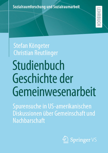 Studienbuch Geschichte der Gemeinwesenarbeit: Spurensuche in US-amerikanischen Diskussionen über Gemeinschaft und Nachbarschaft (Sozialraumforschung und Sozialraumarbeit #17) book cover by Stefan Köngeter, Christian Reutlinger