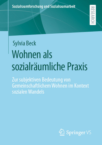 Wohnen als sozialräumliche Praxis: Zur subjektiven Bedeutung von Gemeinschaftlichem Wohnen im Kontext sozialen Wandels (Sozialraumforschung und Sozialraumarbeit #21) book cover by Sylvia Beck